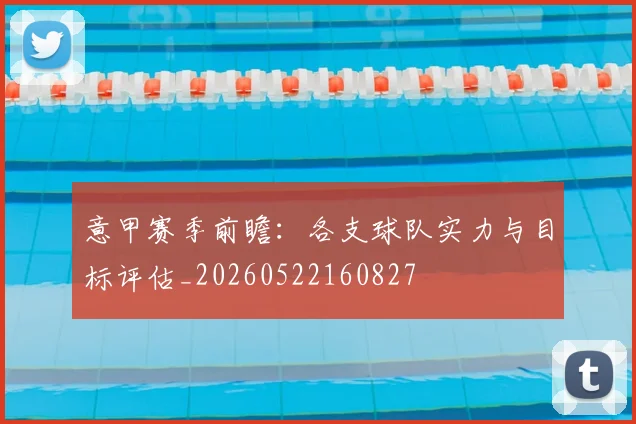 意甲赛季前瞻：各支球队实力与目标评估_20260522160827