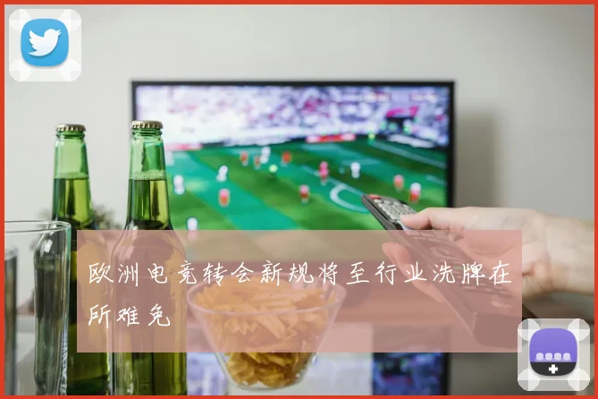 欧洲电竞转会新规将至行业洗牌在所难免