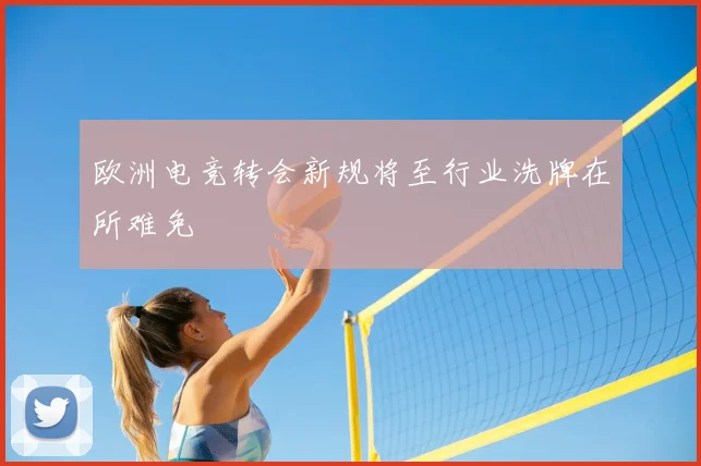 欧洲电竞转会新规将至行业洗牌在所难免