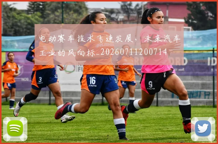 电动赛车技术飞速发展,未来汽车工业的风向标_20260711200714