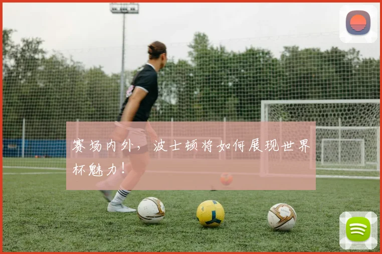 赛场内外，波士顿将如何展现世界杯魅力！
