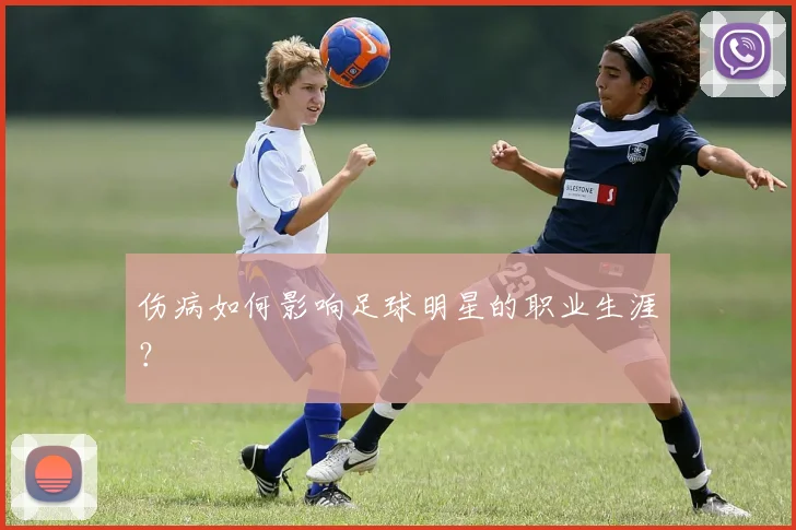 伤病如何影响足球明星的职业生涯?