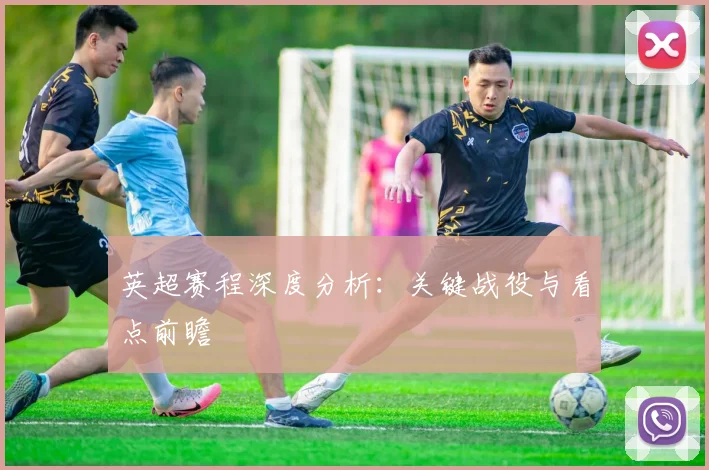 英超赛程深度分析:关键战役与看点前瞻